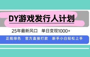 （15812期）DY小游戏发行人计划，25年最新风口，单日变现1000+，官方 直接打款，新…