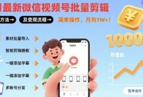 8月最新微信视频号批量剪辑操作方法及变现流程，简单操作，月入1w+