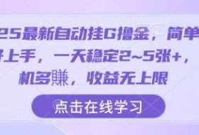 2025最新自动挂G撸金，简单操作好上手，一天稳定2~5张+，多机多賺，收益无上限【揭秘】