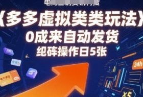 多多虚拟类目玩法，0成本全自动发货，矩阵操作日5张