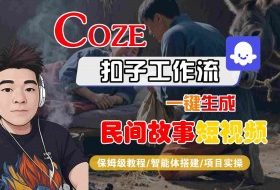 Coze扣子工作流一键生成民间故事短视频，保姆级教程-智能体搭建-项目实操