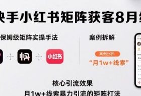抖音快手小红书矩阵获客8月线下课，完整保姆级矩阵实操手法与案例拆解，月1w+线索暴力引流的矩阵打法