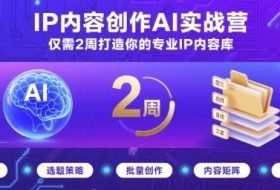 IP内容创作AI实战营，仅需2周打造你的专业IP内容库