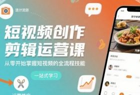 短视频创作剪辑运营课，从零开始掌握短视频的全流程技能