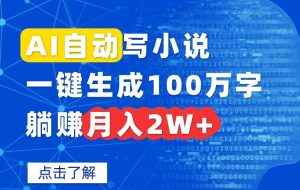 （15912期）AI自动写小说，一键生成100万字，躺赚月入2W+