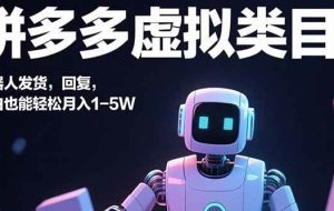 （15913期）拼多多虚拟类目，机器人发货，回复，小白也能轻松月入1-5W