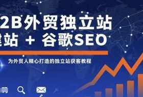 B2B外贸独立站建站+谷歌SEO，为外贸人精心打造的独立站获客教程