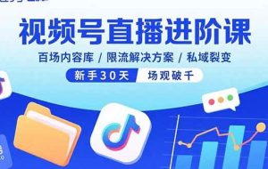 （15930期）视频号直播进阶课，百场内容库/限流解决方案/私域裂变，新手30天场观破千