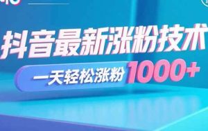 （15934期）抖音最新涨粉技术，一天轻松涨粉1000+