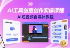 AI工具创意创作实操课程，AI短视频自媒体教程