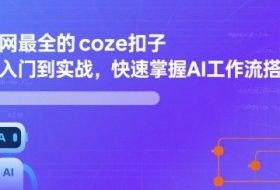 全网最全的coze扣子从入门到实战，快速掌握AI工作流搭建
