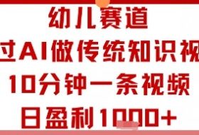 幼儿赛道：通过AI做传统知识视频，10分钟一条视频，日盈利多张