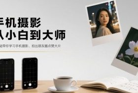 手机摄影从小白到大师，零基础带你学习手机摄影，拍出朋友圈点赞大片