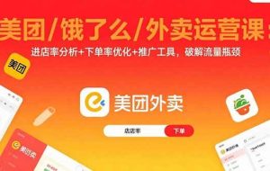 （15945期）美团/饿了么/外卖运营课：进店率分析+下单率优化+推广工具，破解流量瓶颈