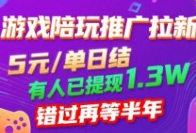 游戏陪玩推广拉新，无需回填，5米每单日结，0粉丝也能做，有人已提现1.3W，错过再等半年