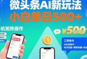 微头条AI新玩法，小白单日5张+，手机可矩阵操作【附工具指令】