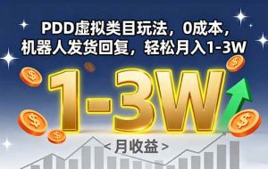 （15968期）PDD虚拟类目玩法，0成本，机器人发货回复，轻松月入1-3W
