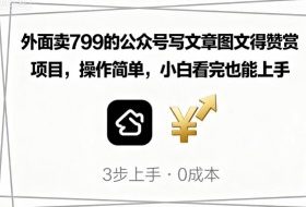 外面卖799的公众号写文章图文得赞赏项目，操作简单，小白看完也能上手