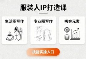 服装人IP打造课，文案创富+生活圈写作+专业圈写作+服装人专属+吸金元素+技能实操