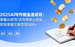 （16014期）2025AI写作掘金速成班：掌握AI改写/仿写等核心技能，实现单篇文案变现500+