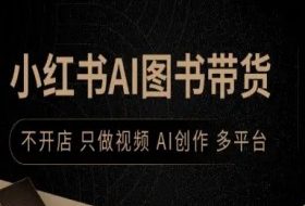 小红书AI图书带货，不开店，只做视频，AI创作，多平台