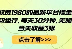 外面收费1980的最新平台撸金项目，全自动运行，每天30分钟，无脑操作，当天收益3张【揭秘】