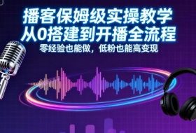 播客保姆级实操教学，从0搭建到开播全流程，零经验也能做，低粉也能高变现
