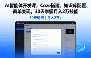 （16042期）AI智能体开发课，Coze搭建、知识库配置、商单变现，30天掌握月入2万技能