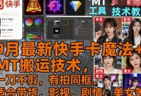 9月最新快手卡魔法+MT搬运技术，一刀不剪，有拍同框，适合带货，影视，剧情，美女等