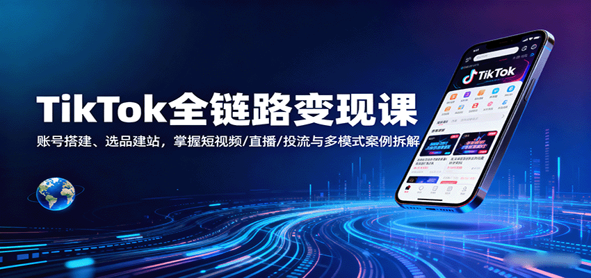 TikTok全链路变现课:账号搭建、选品建站,掌握短视频/直播/投流与多模式案例拆解 TikTok全链路变现课:账号搭建、选品建站,掌握短视频/直播/投流与多模式案例拆解