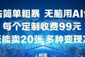 玩法简单粗暴，无脑用AI合成，每个定制收费99米，一天能搞10张，多种变现方式