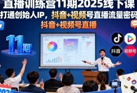 直播训练营11期2025线下课，打通创始人IP，抖音+视频号直播流量密码，教你做出高流量高变现的直播间