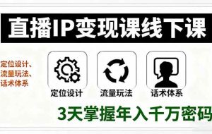 （16065期）直播IP变现课线下课，定位设计、流量玩法、话术体系，3天掌握年入千万密码