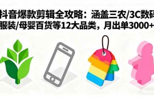 （16082期）爆款剪辑全攻略：涵盖三农/3C数码/服装/母婴百货等12大品类，月出单3000+