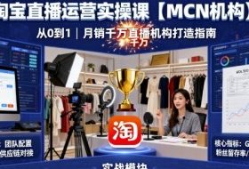 淘宝直播运营实操课【MCN机构】，从0到1做一家月销千W的直播机构
