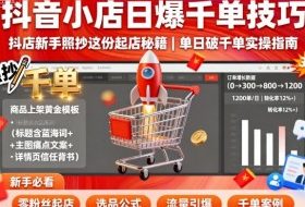 抖音小店日爆千单技巧，抖店新手照抄这份起店秘籍，单日破千单