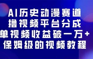 （16099期）AI历史动漫赛道撸分成，单视频收益破10000+的玩法，保姆级的视频教程！
