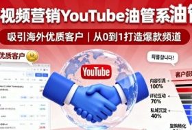 海外视频营销YouTube油管系列课程，吸引海外优质客户