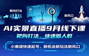 AI实景直播9月线下课，靶向打法，快速圈人群，小塞道快速起号，新机会新玩法新风口