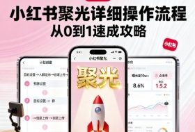小红书聚光详细操作流程，小红书聚光从0到1速成攻略