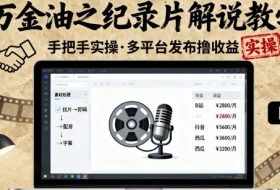 万金油之纪录片解说教学，手把手教你，完全实操，多平台发布撸收益