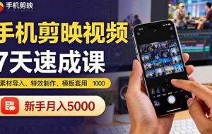 （16124期）手机剪映视频7天速成课：素材导入、特效制作、模板套用，新手月入5000+