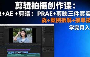 （16138期）剪辑拍摄创作课：PR+AE+剪映三件套实战+案例拆解+接单技巧，学完月入3+