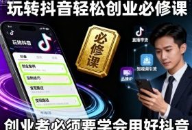 玩转抖音轻松创业必修课，创业者必须要学会用好抖音