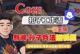 Coze扣子智能体工作流一键生成“新闻-孙子兵法“短视频，全流程保姆级教学