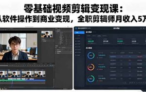 （16151期）零基础视频剪辑变现课：从软件操作到商业变现，全职剪辑师月收入5万元