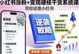 小红书涨粉+变现硬核干货系统课，带你逆袭小红书