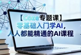 【Coze专题课】零基础入门学AI，人人都能精通的AI课程