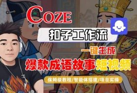 Coze扣子智能体工作流一键生成“爆款成语故事“短视频，全流程保姆级教学