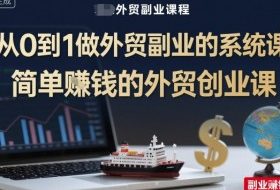 从0到1做外贸副业的系统课，简单賺钱的外贸创业课